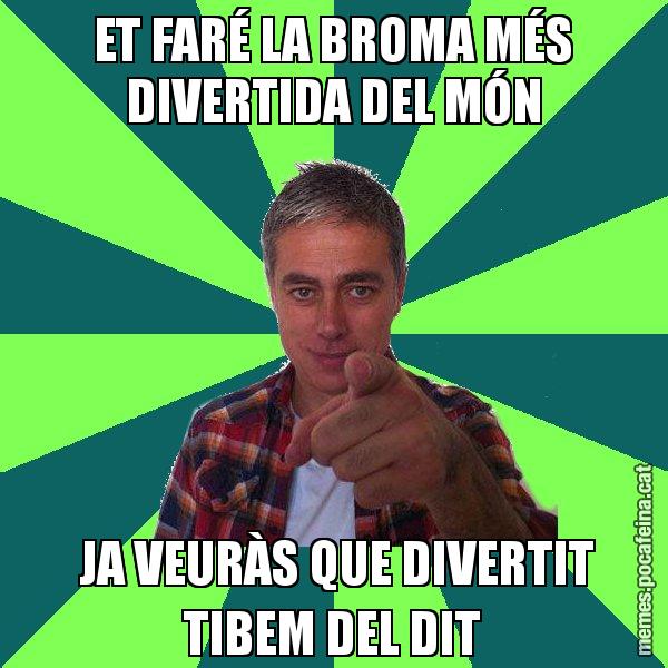 ET FARÉ LA BROMA MÉS DIVERTIDA DEL MÓN  JA VEURÀS QUE DIVERTIT TIBEM DEL DIT - Albert Om
