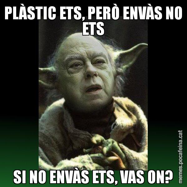 PLÀSTIC ETS, PERÒ ENVÀS NO ETS SI NO ENVÀS ETS, VAS ON? - Yodi Pujol