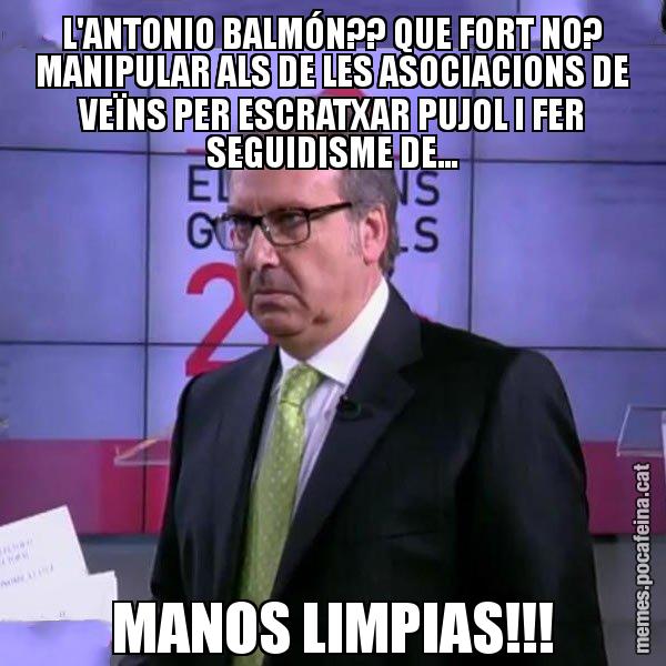 L'ANTONIO BALMÓN?? QUE FORT NO? MANIPULAR ALS DE LES ASOCIACIONS DE VEÏNS PER ESCRATXAR PUJOL I FER SEGUIDISME DE... MANOS LIMPIAS!!! - Cuní emprenyat