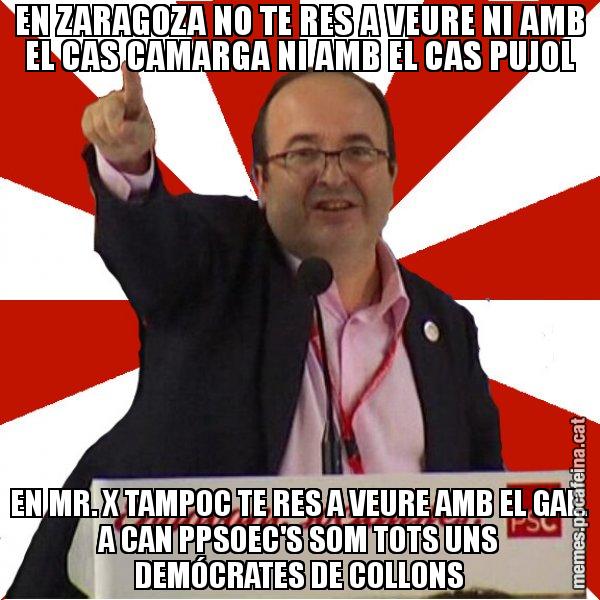 EN ZARAGOZA NO TE RES A VEURE NI AMB EL CAS CAMARGA NI AMB EL CAS PUJOL EN MR. X TAMPOC TE RES A VEURE AMB EL GAL. A CAN PPSOEC'S SOM TOTS UNS DEMÓCRATES DE COLLONS - Miquel Iceta