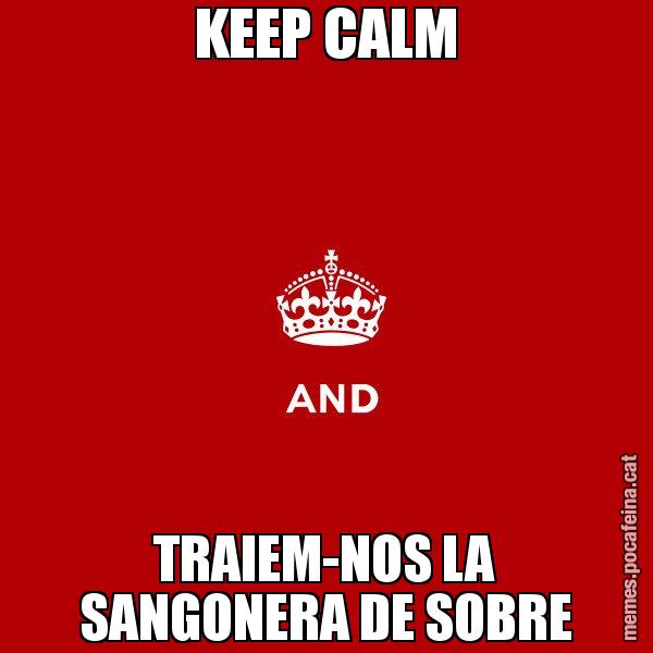 KEEP CALM TRAIEM-NOS LA SANGONERA DE SOBRE - Keep