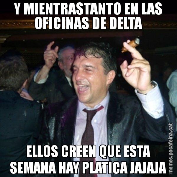 Y MIENTRASTANTO EN LAS OFICINAS DE DELTA ELLOS CREEN QUE ESTA SEMANA HAY PLATICA JAJAJA - Laporta de Festa