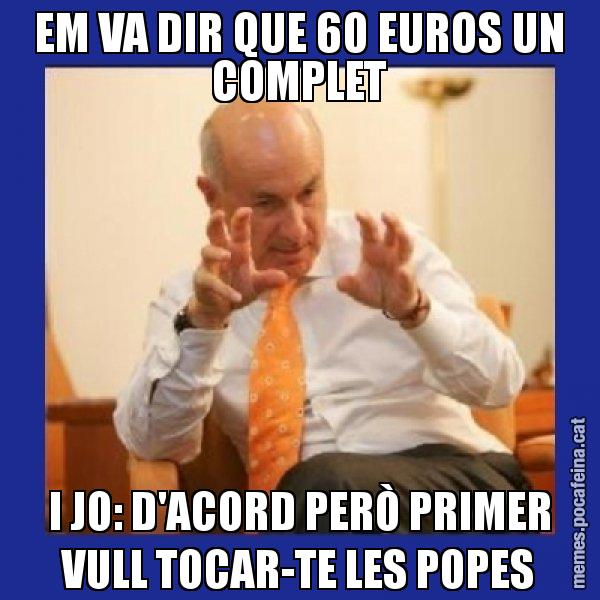 EM VA DIR QUE 60 EUROS UN COMPLET I JO: D'ACORD PERÒ PRIMER VULL TOCAR-TE LES POPES - Duran i Lleida