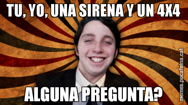 TU, YO, UNA SIRENA Y UN 4X4 ALGUNA PREGUNTA?